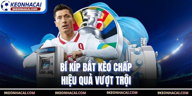 Bí kíp bắt kèo chấp hiệu quả vượt trội