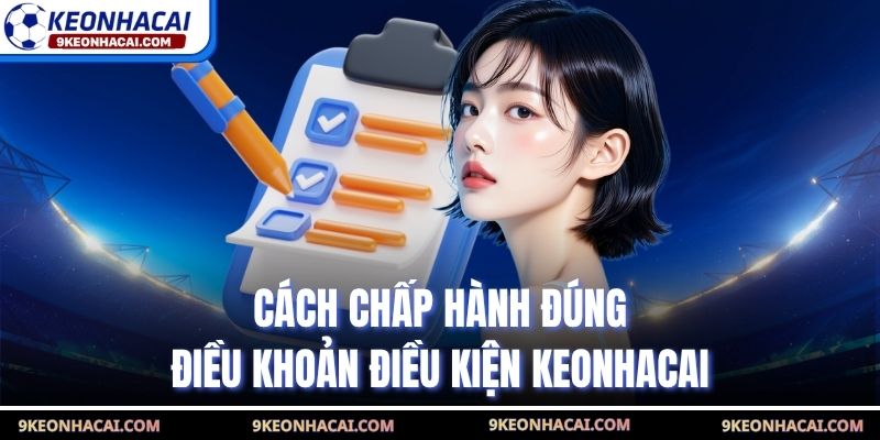Cách chấp hành đúng điều khoản điều kiện Keonhacai