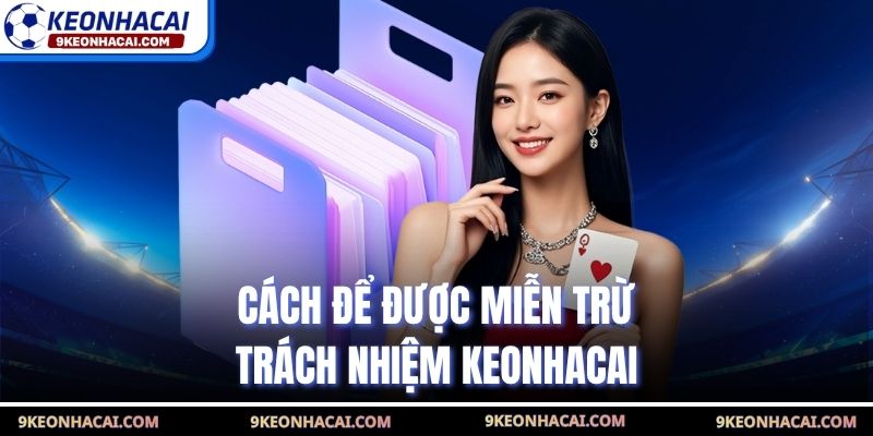 Cách để được miễn trừ trách nhiệm Keonhacai