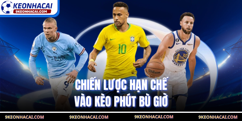 Chiến lược hạn chế vào kèo phút bù giờ