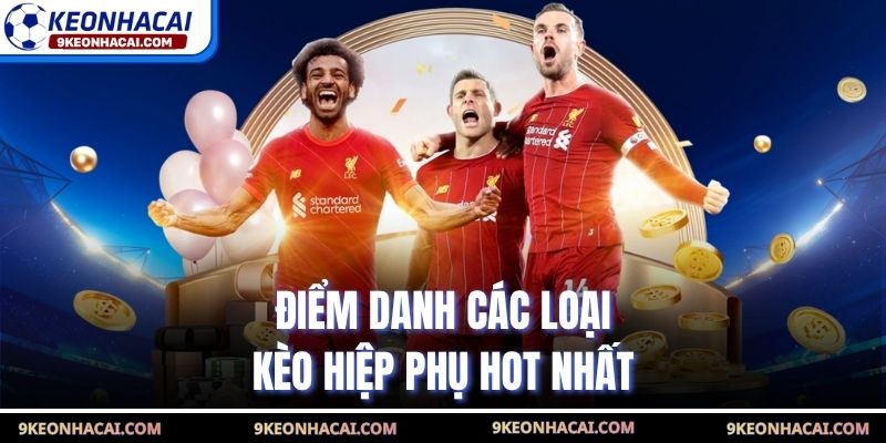 Điểm danh các loại kèo hiệp phụ hot nhất