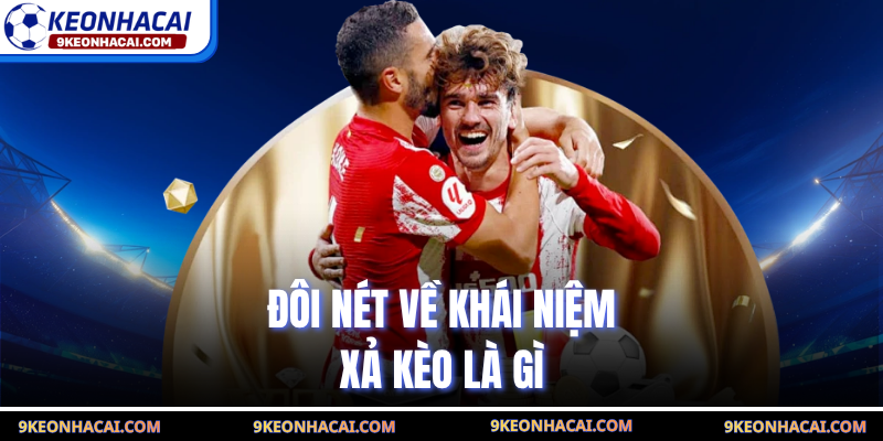 Đôi nét về khái niệm xả kèo là gì