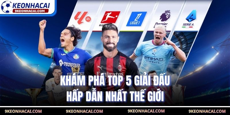Khám phá top 5 giải đấu hấp dẫn nhất thế giới