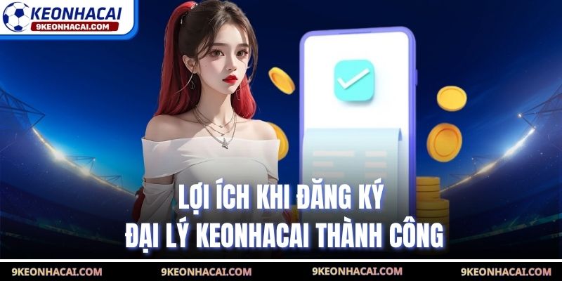 Lợi ích khi đăng ký đại lý Keonhacai thành công