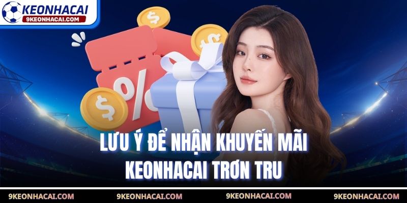Lưu ý để nhận khuyến mãi Keonhacai trơn tru