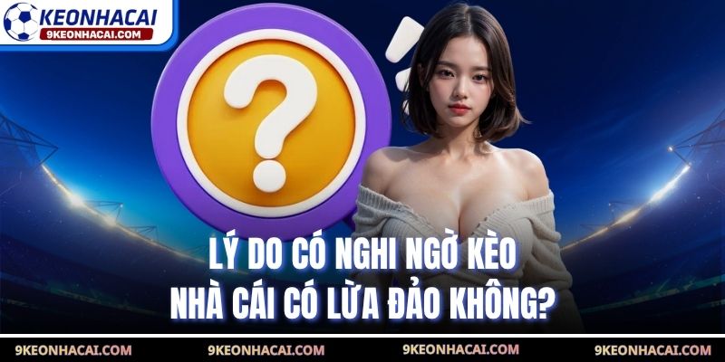Lý do có nghi ngờ kèo nhà cái có lừa đảo không?