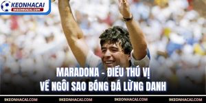 Maradona - Điều Thú Vị Về Ngôi Sao Bóng Đá Lừng Danh