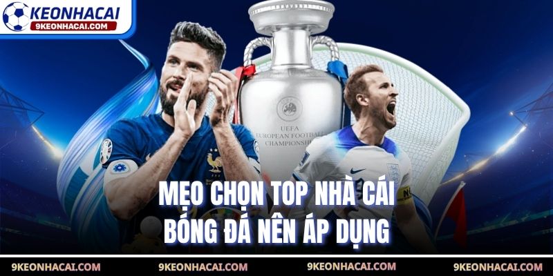 Mẹo chọn top nhà cái bóng đá nên áp dụng