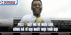 Pele -  Bật Mí Về Ngôi Sao Bóng Đá Vĩ Đại Nhất Mọi Thời Đại