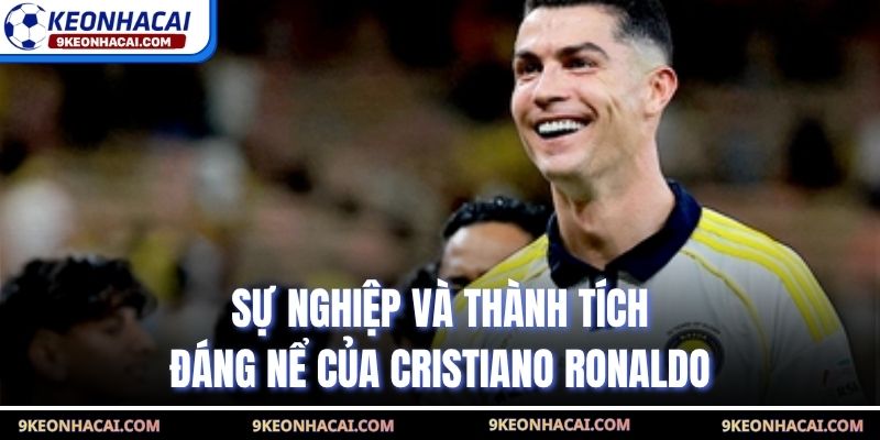 Sự nghiệp và thành tích đáng nể của Cristiano Ronaldo