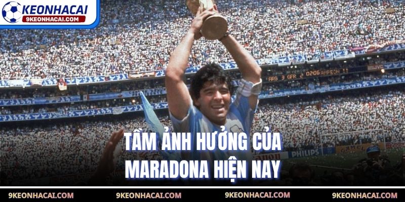 Tầm ảnh hưởng của Maradona hiện nay