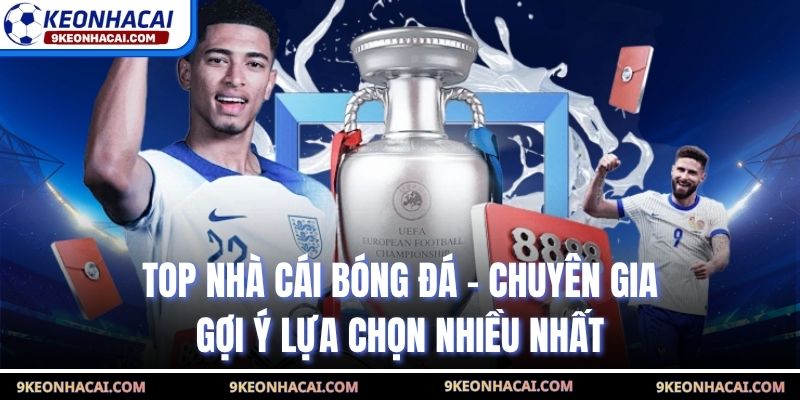 Top Nhà Cái Bóng Đá - Chuyên Gia Gợi Ý Lựa Chọn Nhiều Nhất