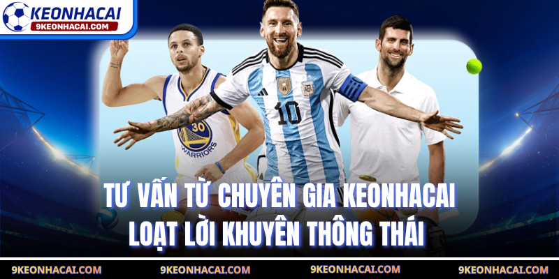 Tư Vấn Từ Chuyên Gia Keonhacai - Loạt Lời Khuyên Thông Thái 