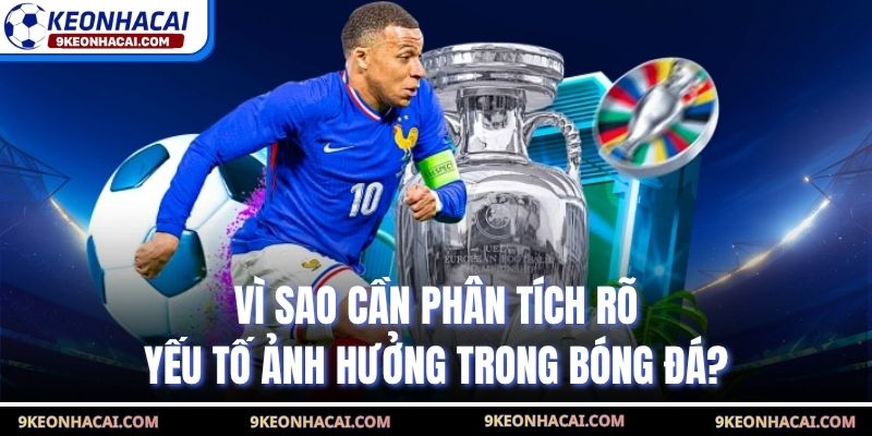Vì sao cần phân tích rõ yếu tố ảnh hưởng trong bóng đá?