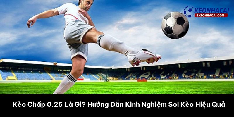kèo chấp 0.25 là gì