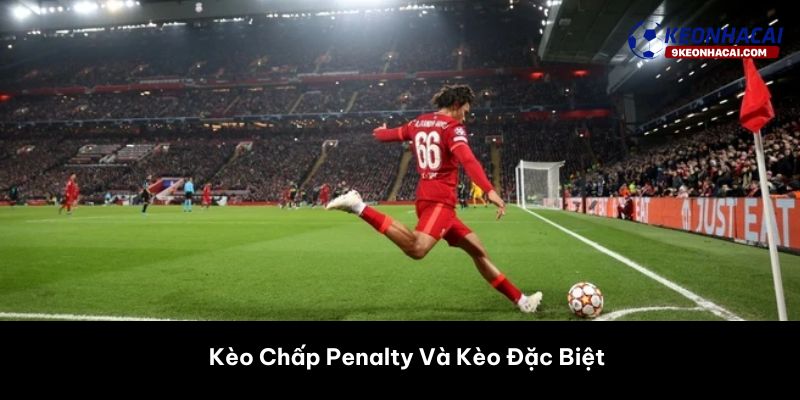 Kèo Chấp Penalty Và Kèo Đặc Biệt 