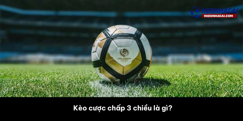 Kèo cược chấp 3 chiều là gì?