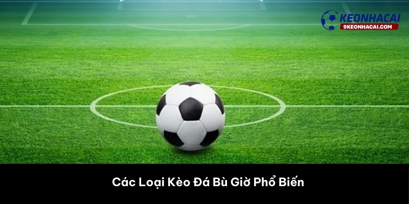 Các Loại Kèo Đá Bù Giờ Phổ Biến 