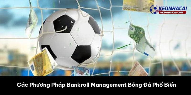 Các Phương Pháp Bankroll Management Bóng Đá Phổ Biến Và Hiệu Quả 