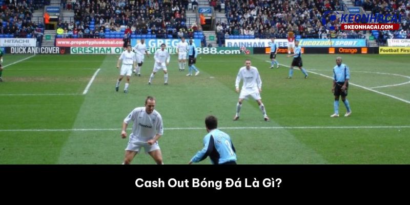 Cash Out Bóng Đá Là Gì? 