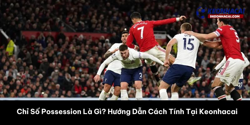 Chỉ Số Possession Là Gì? Hướng Dẫn Cách Tính Tại Keonhacai