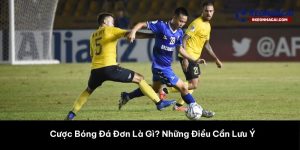 Cược Bóng Đá Đơn Là Gì? Những Điều Cần Lưu Ý