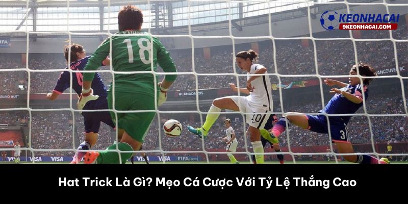 Hat Trick Là Gì? Mẹo Cá Cược Với Tỷ Lệ Thắng Cao