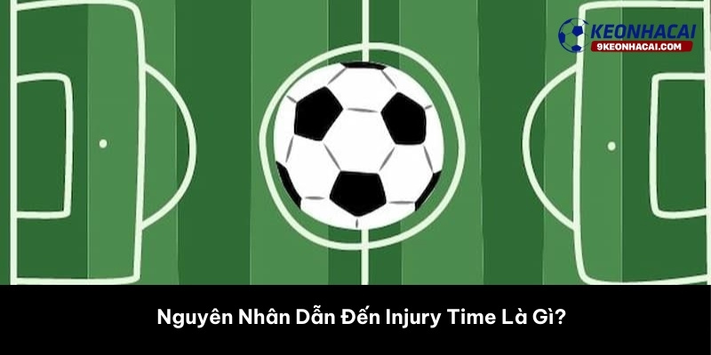 Nguyên Nhân Dẫn Đến Injury Time Là Gì? 