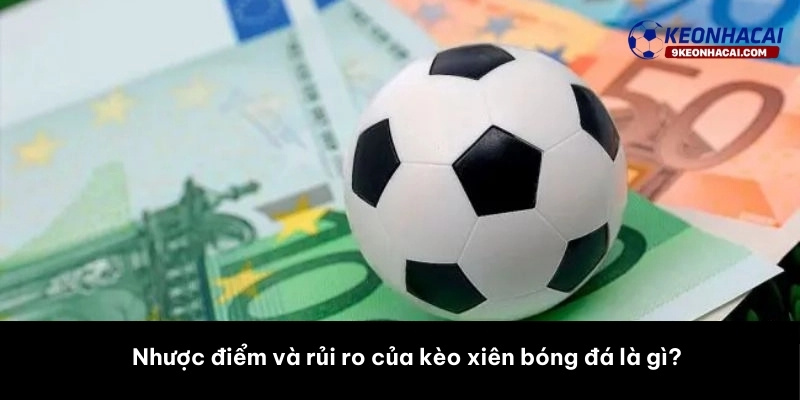 Nhược điểm và rủi ro của kèo xiên bóng đá là gì? 