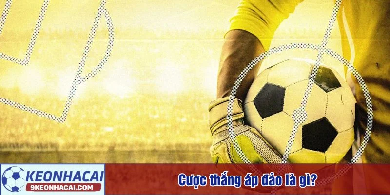 Cược thắng áp đảo là gì luôn là câu hỏi được quan tâm