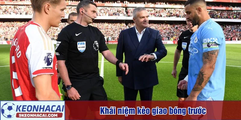 Kèo giao bóng trước mang đến góc nhìn thú vị