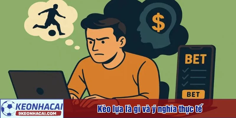 Kèo lựa là gì và cách hiểu đúng bản chất