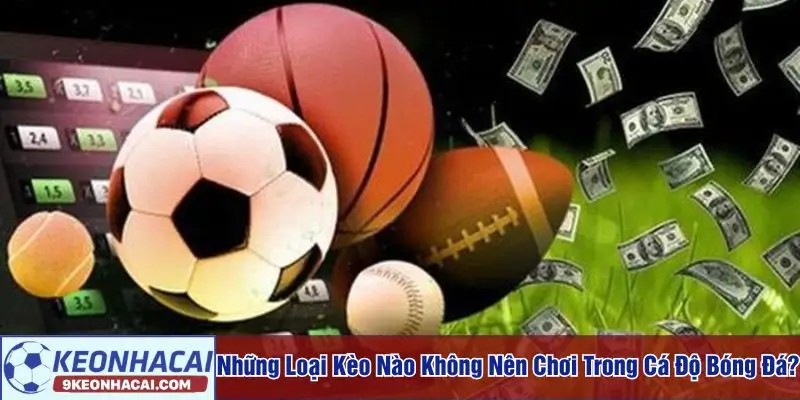 Những loại kèo nào không nên chơi